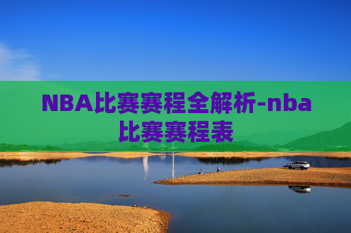 NBA比赛赛程全解析-nba比赛赛程表