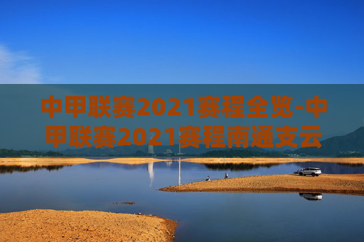 中甲联赛2021赛程全览-中甲联赛2021赛程南通支云