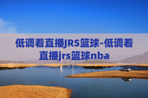 低调看直播JRS篮球-低调看直播jrs篮球nba