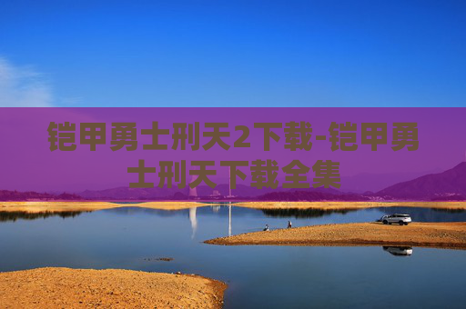 铠甲勇士刑天2下载-铠甲勇士刑天下载全集