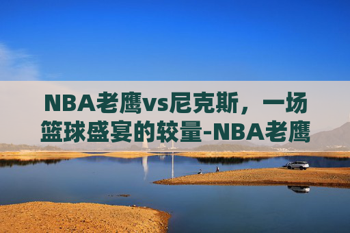NBA老鹰vs尼克斯，一场篮球盛宴的较量-NBA老鹰VS尼克斯在线观看