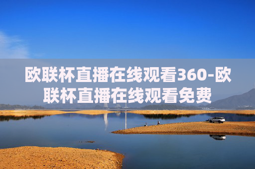 欧联杯直播在线观看360-欧联杯直播在线观看免费