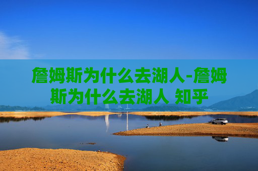 詹姆斯为什么去湖人-詹姆斯为什么去湖人 知乎