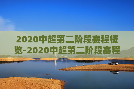 2020中超第二阶段赛程概览-2020中超第二阶段赛程时间