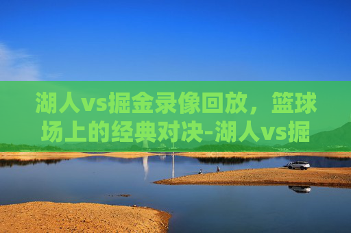 湖人vs掘金录像回放，篮球场上的经典对决-湖人vs掘金录像回放投屏