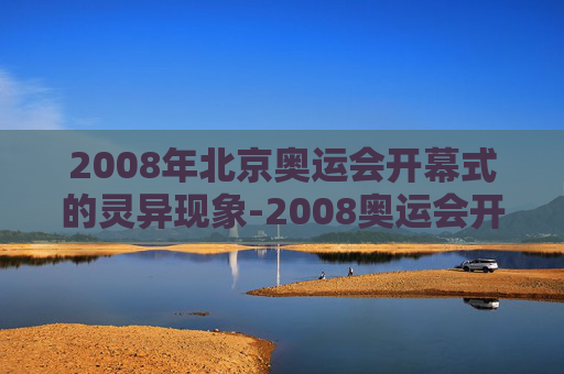2008年北京奥运会开幕式的灵异现象-2008奥运会开幕式事故