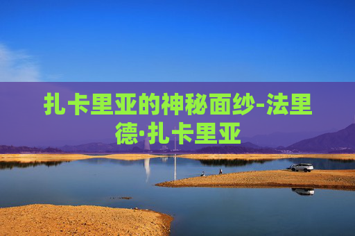 扎卡里亚的神秘面纱-法里德·扎卡里亚