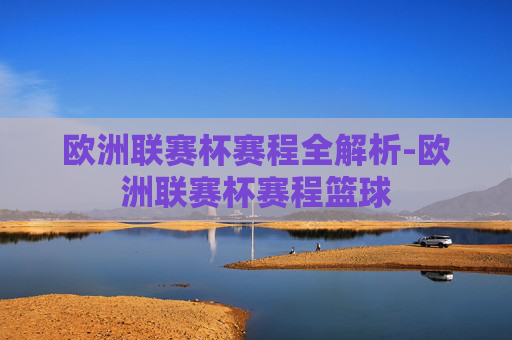 欧洲联赛杯赛程全解析-欧洲联赛杯赛程篮球