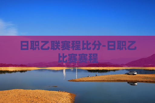 日职乙联赛程比分-日职乙比赛赛程