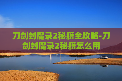 刀剑封魔录2秘籍全攻略-刀剑封魔录2秘籍怎么用