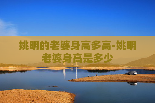 姚明的老婆身高多高-姚明老婆身高是多少