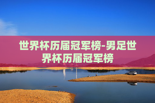 世界杯历届冠军榜-男足世界杯历届冠军榜
