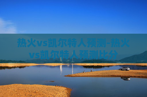 热火vs凯尔特人预测-热火vs凯尔特人预测比分
