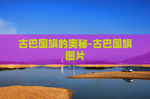 古巴国旗的奥秘-古巴国旗图片