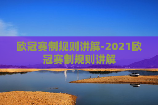 欧冠赛制规则讲解-2021欧冠赛制规则讲解