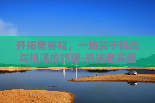 开拓者赛程，一场关于挑战与机遇的旅程-开拓者赛程2025