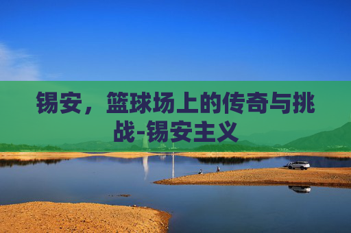 锡安，篮球场上的传奇与挑战-锡安主义