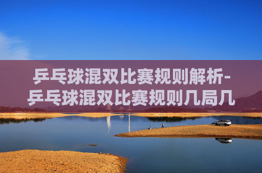 乒乓球混双比赛规则解析-乒乓球混双比赛规则几局几胜