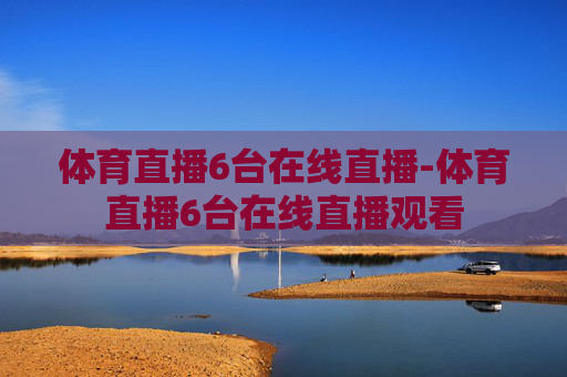 体育直播6台在线直播-体育直播6台在线直播观看