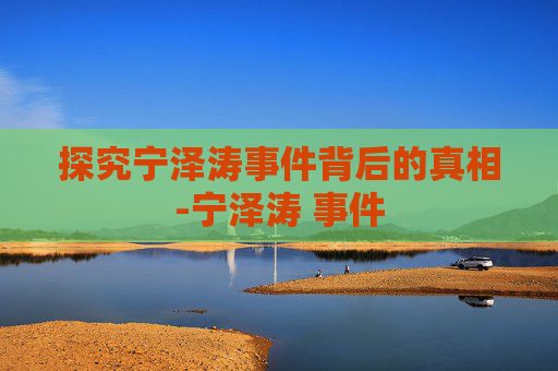 探究宁泽涛事件背后的真相-宁泽涛 事件