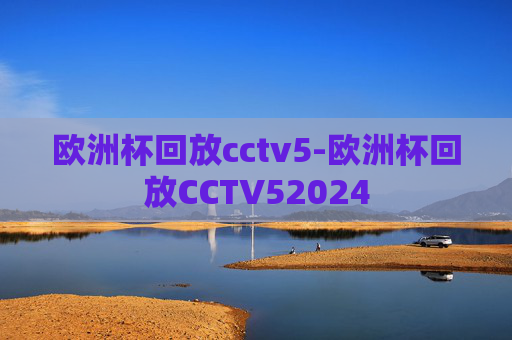 欧洲杯回放cctv5-欧洲杯回放CCTV52024