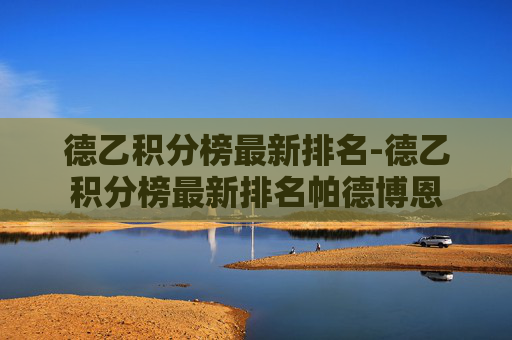 德乙积分榜最新排名-德乙积分榜最新排名帕德博恩