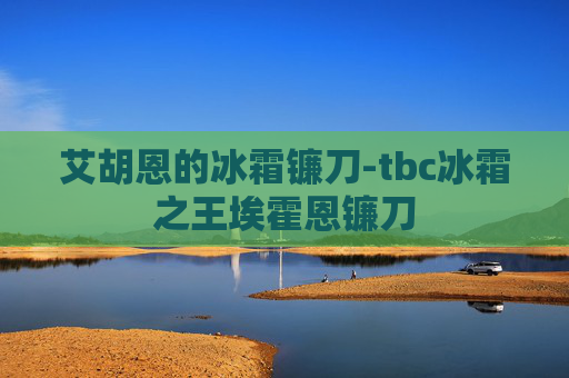 艾胡恩的冰霜镰刀-tbc冰霜之王埃霍恩镰刀