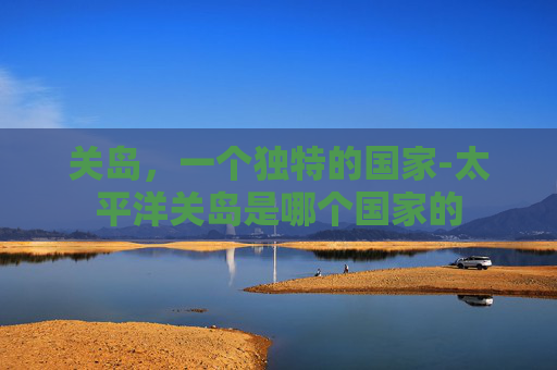 关岛，一个独特的国家-太平洋关岛是哪个国家的