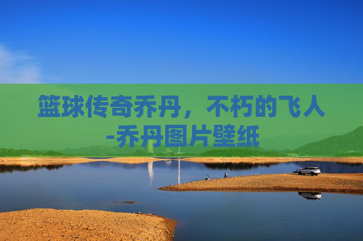 篮球传奇乔丹，不朽的飞人-乔丹图片壁纸
