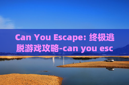 Can You Escape: 终极逃脱游戏攻略-can you escape adventure攻略