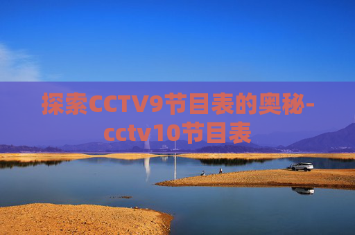 探索CCTV9节目表的奥秘-cctv10节目表