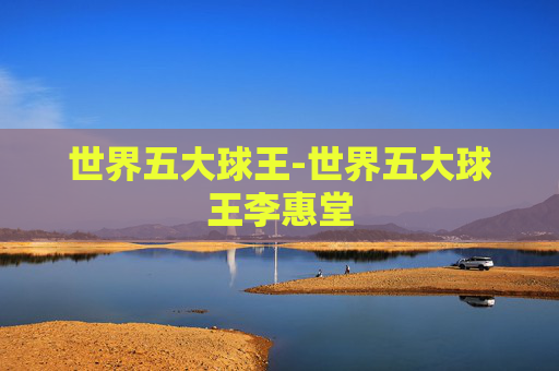 世界五大球王-世界五大球王李惠堂
