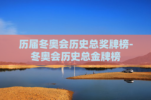 历届冬奥会历史总奖牌榜-冬奥会历史总金牌榜
