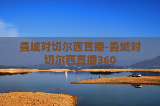 曼城对切尔西直播-曼城对切尔西直播360