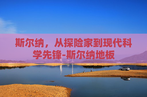 斯尔纳，从探险家到现代科学先锋-斯尔纳地板
