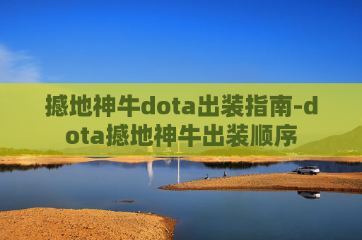 撼地神牛dota出装指南-dota撼地神牛出装顺序