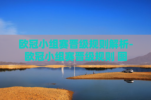 欧冠小组赛晋级规则解析-欧冠小组赛晋级规则 图