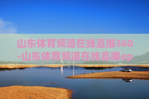 山东体育频道在线直播360-山东体育频道在线直播app