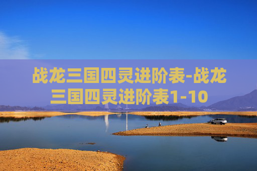 战龙三国四灵进阶表-战龙三国四灵进阶表1-10