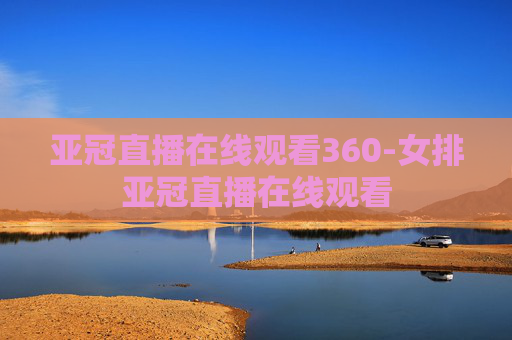 亚冠直播在线观看360-女排亚冠直播在线观看