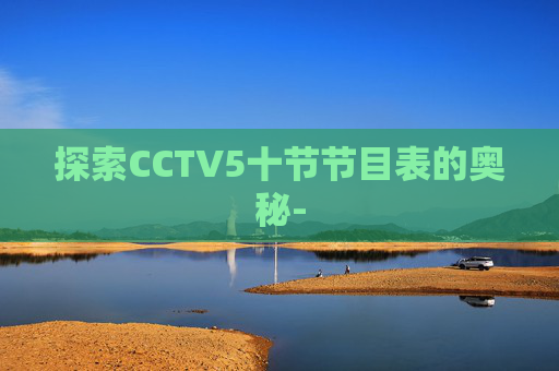 探索CCTV5十节节目表的奥秘-