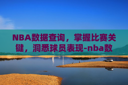 NBA数据查询，掌握比赛关键，洞悉球员表现-nba数据查询86～87赛季