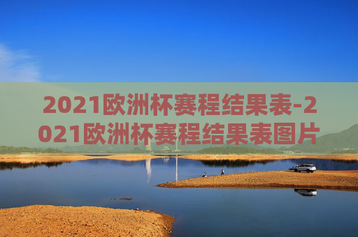 2021欧洲杯赛程结果表-2021欧洲杯赛程结果表图片