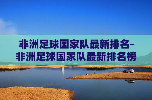 非洲足球国家队最新排名-非洲足球国家队最新排名榜