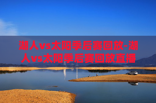 湖人vs太阳季后赛回放-湖人vs太阳季后赛回放直播