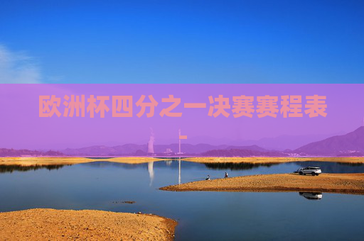 欧洲杯四分之一决赛赛程表-