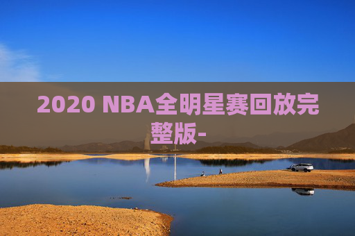2020 NBA全明星赛回放完整版-