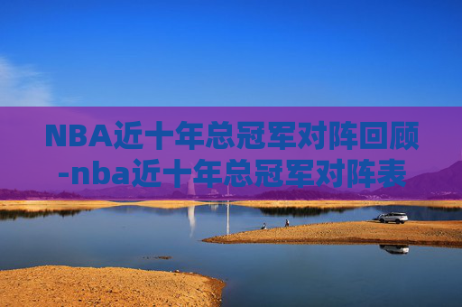 NBA近十年总冠军对阵回顾-nba近十年总冠军对阵表