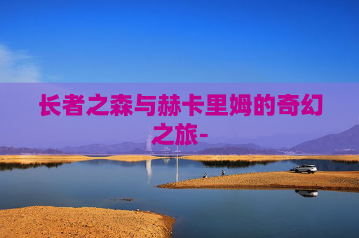 长者之森与赫卡里姆的奇幻之旅-