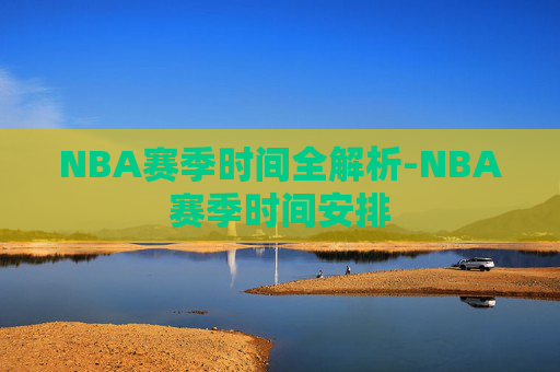 NBA赛季时间全解析-NBA赛季时间安排